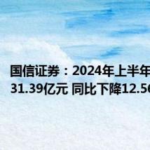 国信证券：2024年上半年净利润31.39亿元 同比下降12.56%