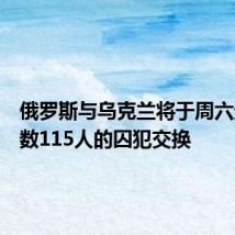 俄罗斯与乌克兰将于周六进行总数115人的囚犯交换