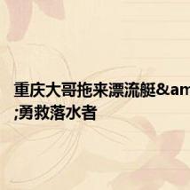 重庆大哥拖来漂流艇&#32;勇救落水者