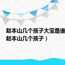 赵本山几个孩子大宝是谁生的（赵本山几个孩子）