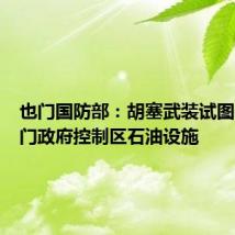 也门国防部:胡塞武装试图袭击也门政府控制区石油设施