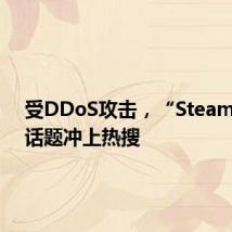 受DDoS攻击,“Steam崩了”话题冲上热搜