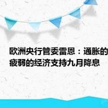 欧洲央行管委雷恩：通胀的回落和疲弱的经济支持九月降息
