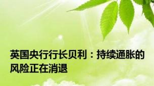 英国央行行长贝利：持续通胀的风险正在消退