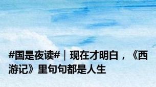#国是夜读#｜现在才明白，《西游记》里句句都是人生