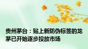 贵州茅台：贴上新防伪标签的龙茅已开始逐步投放市场