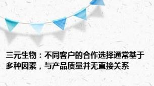 三元生物：不同客户的合作选择通常基于多种因素，与产品质量并无直接关系