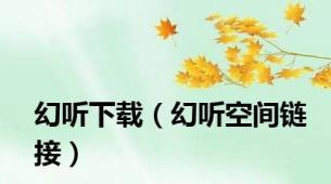 幻听下载（幻听空间链接）