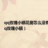 qq玫瑰小镇花房怎么没有了（qq玫瑰小镇）