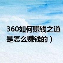 360如何赚钱之道(360是怎么赚钱的)