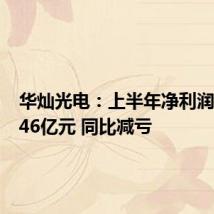 华灿光电:上半年净利润亏损2.46亿元 同比减亏