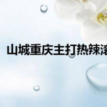 山城重庆主打热辣滚烫