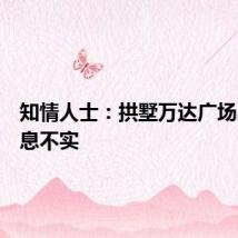 知情人士：拱墅万达广场出售消息不实