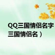 QQ三国情侣名字（qq三国情侣名）