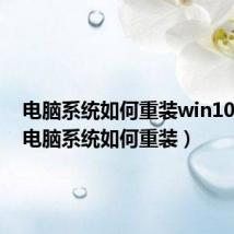 电脑系统如何重装win10系统（电脑系统如何重装）