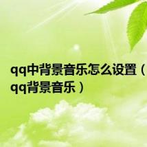 qq中背景音乐怎么设置(怎么弄qq背景音乐)