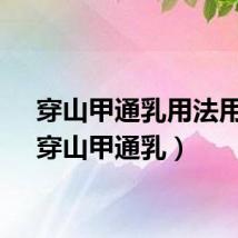 穿山甲通乳用法用量（穿山甲通乳）