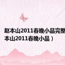 赵本山2011春晚小品完整版(赵本山2011春晚小品)