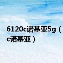 6120c诺基亚5g（6120c诺基亚）