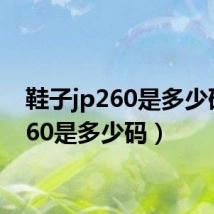 鞋子jp260是多少码(260是多少码)