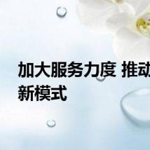 加大服务力度 推动融资新模式