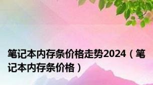 笔记本内存条价格走势2024（笔记本内存条价格）
