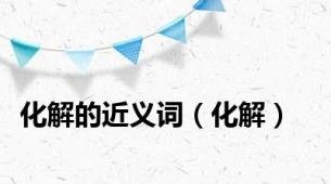 化解的近义词（化解）