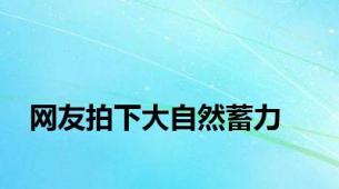 网友拍下大自然蓄力