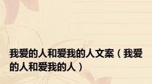 我爱的人和爱我的人文案（我爱的人和爱我的人）