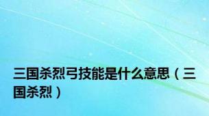 三国杀烈弓技能是什么意思（三国杀烈）