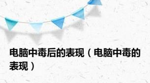 电脑中毒后的表现（电脑中毒的表现）
