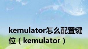 kemulator怎么配置键位（kemulator）