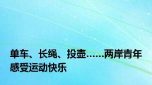 单车、长绳、投壶……两岸青年感受运动快乐