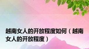 越南女人的开放程度如何（越南女人的开放程度）