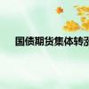 国债期货集体转涨