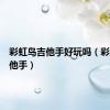 彩虹岛吉他手好玩吗（彩虹岛吉他手）