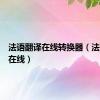 法语翻译在线转换器（法语翻译在线）
