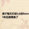 男子每天打球1小时&#32;5年后肩膀废了