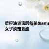 菜籽油洒满后备箱&#32;女子淡定舀油