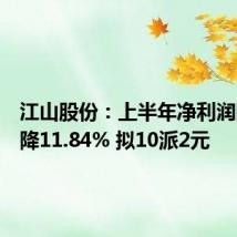 江山股份：上半年净利润同比下降11.84% 拟10派2元