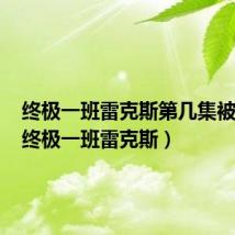 终极一班雷克斯第几集被发现（终极一班雷克斯）