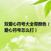双爱心符号大全带颜色(特殊双爱心符号怎么打)