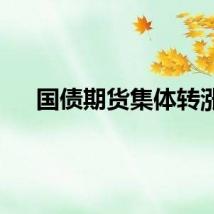 国债期货集体转涨