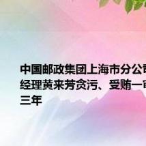 中国邮政集团上海市分公司原副总经理黄来芳贪污、受贿一审被判十三年