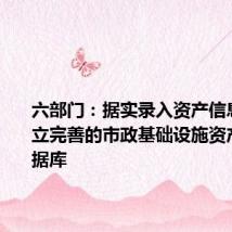 六部门:据实录入资产信息卡,建立完善的市政基础设施资产信息数据库