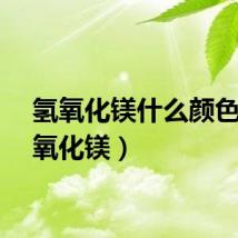 氢氧化镁什么颜色（氢氧化镁）