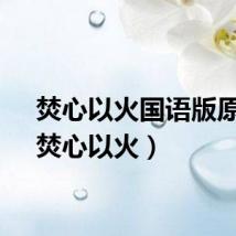 焚心以火国语版原唱（焚心以火）
