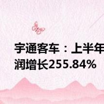 宇通客车:上半年净利润增长255.84%