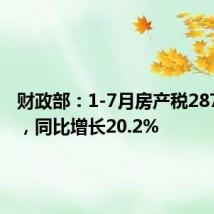财政部：1-7月房产税2878亿元，同比增长20.2%