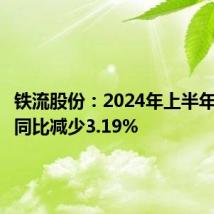 铁流股份：2024年上半年净利润同比减少3.19%